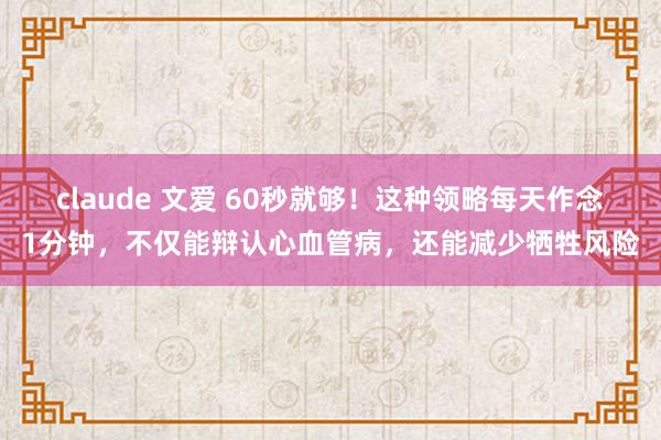 claude 文爱 60秒就够！这种领略每天作念1分钟，不仅能辩认心血管病，还能减少牺牲风险