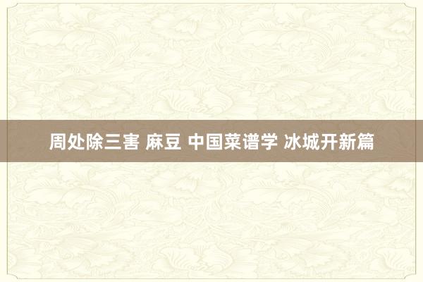 周处除三害 麻豆 中国菜谱学 冰城开新篇