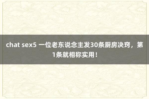 chat sex5 一位老东说念主发30条厨房决窍，第1条就相称实用！